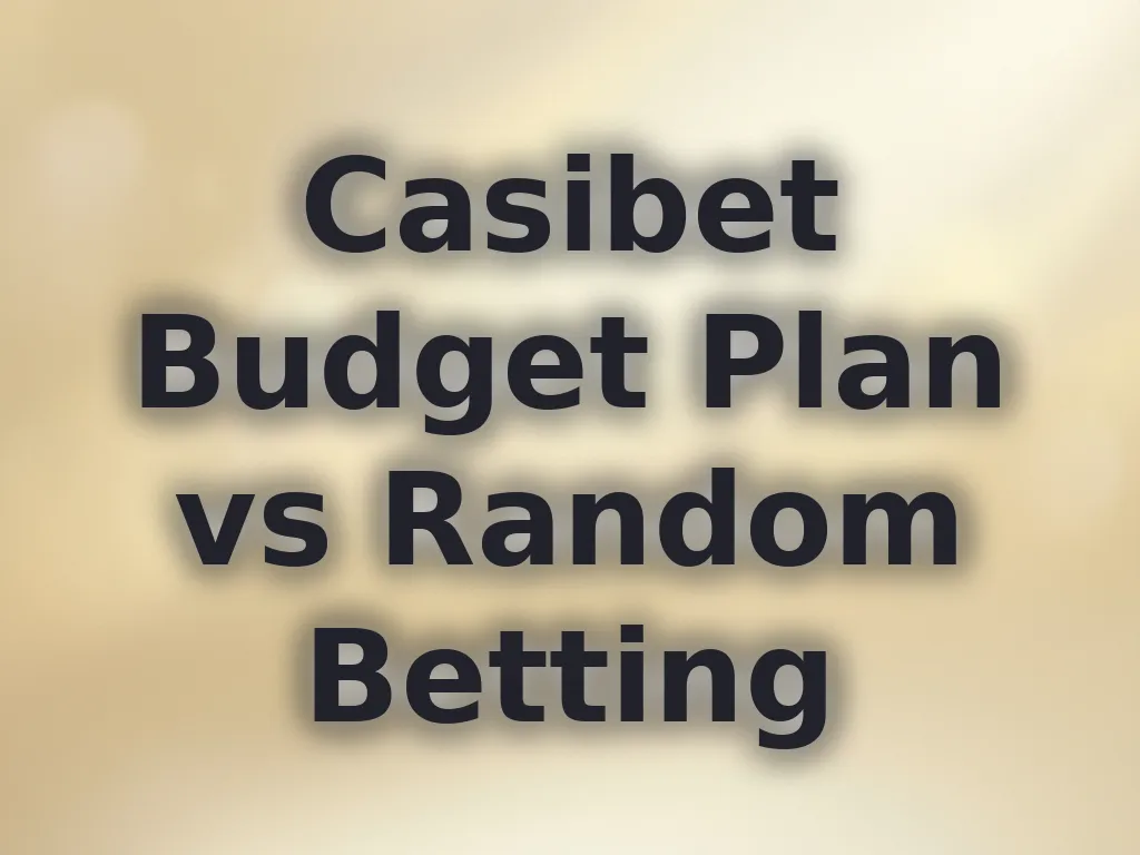 Casibet Budget Plan vs Random Betting