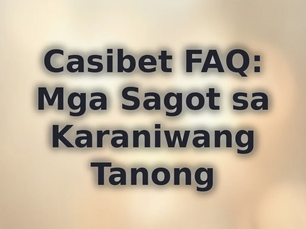 Casibet FAQ: Mga Sagot sa Karaniwang Tanong