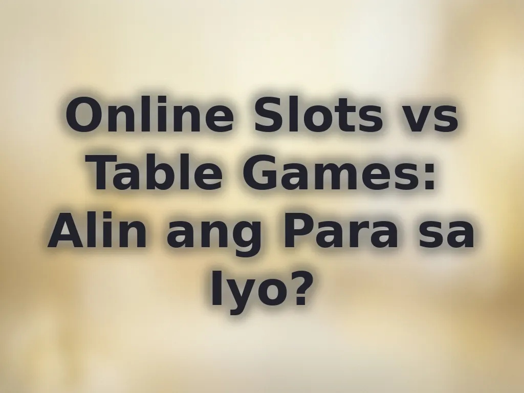 Online Slots vs Table Games: Alin ang Para sa Iyo?