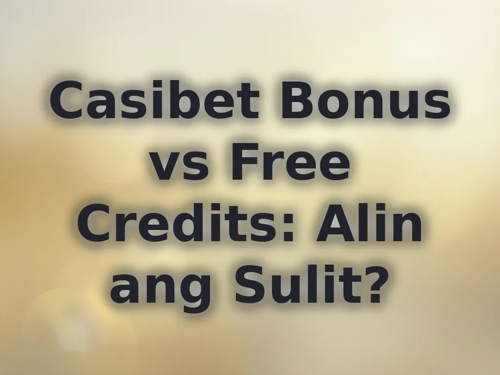 Casibet Bonus vs Free Credits: Alin ang Sulit?