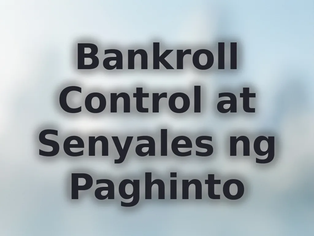 Bankroll Control at Senyales ng Paghinto